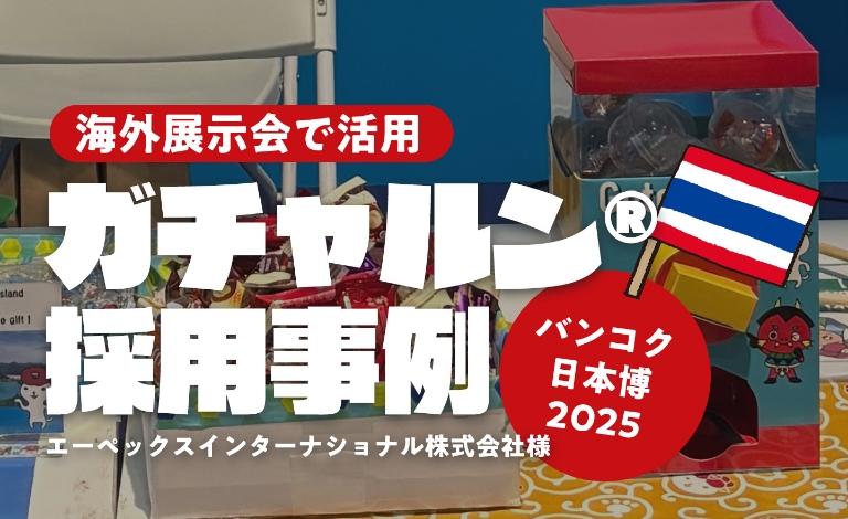 ［海外で紙製ガチャ活用］バンコク日本博2025でガチャルン®をご採用いただきました／エーペックスインターナショナル株式会社様