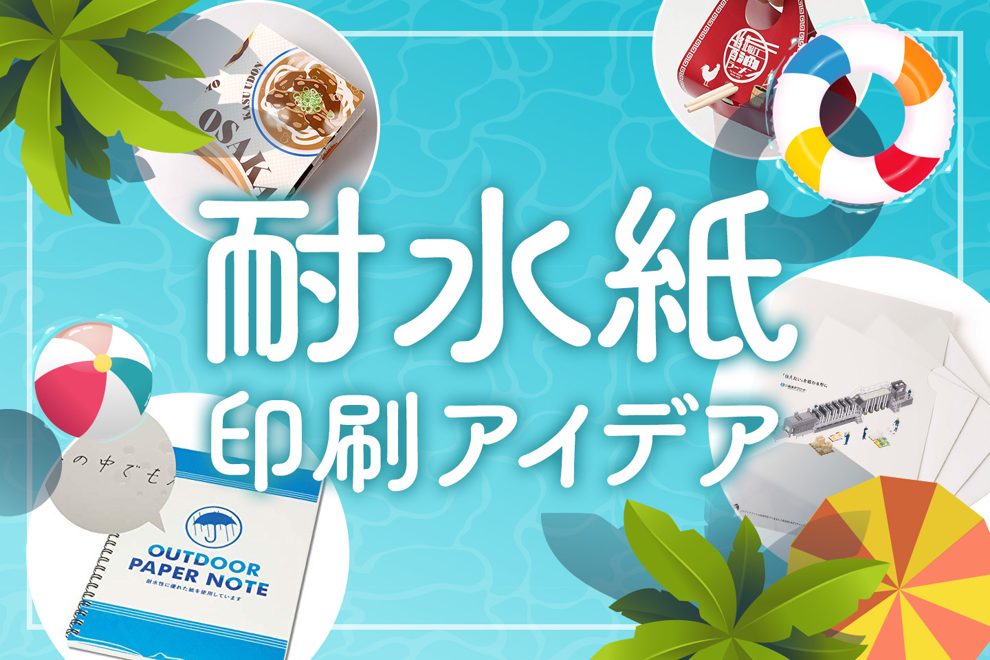 【水遊びに、屋外企画に!】耐水紙の印刷アイデア8選