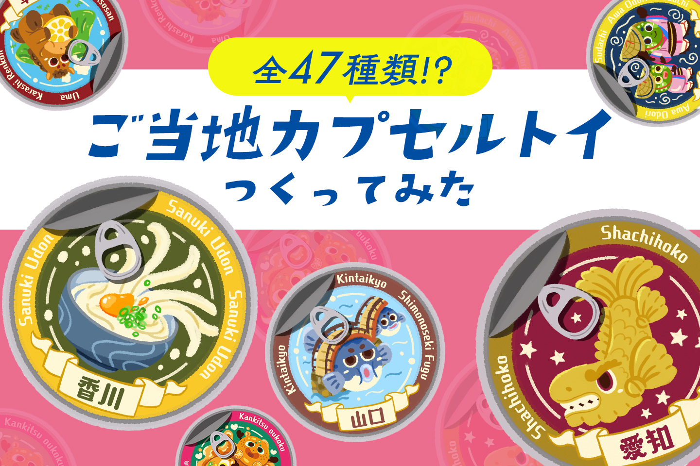 【全47種類のカプセルトイ！？】47都道府県をモチーフにした「ご当地缶」グッズを作ってみた