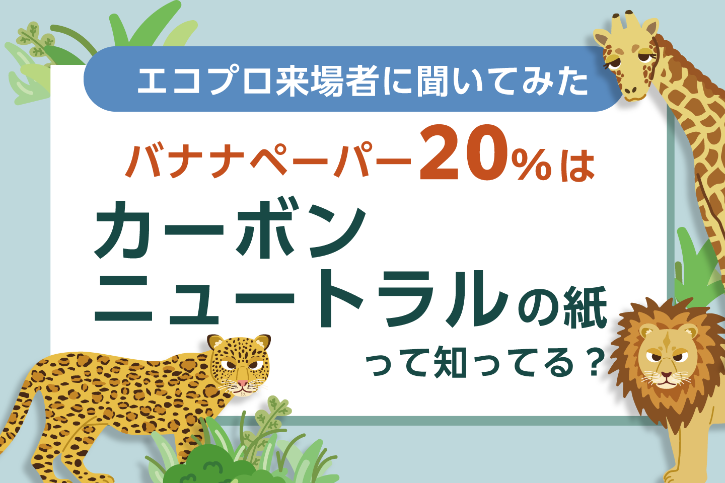 バナナペーパー20%はカーボンニュートラルの紙って知ってる？エコプロ来場者に聞いてみた